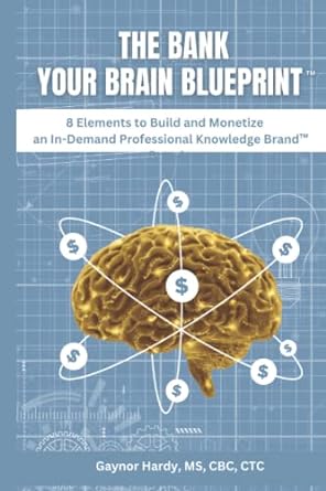 the bank your brain blueprint 8 elements to build and monetize your professional knowledge brand 1st edition