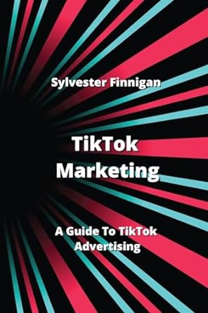 tiktok marketing a guide to tiktok advertising 1st edition sylvester finnigan 979-8868933493