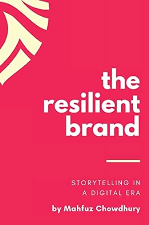 the resilient brand storytelling in a digital era 1st edition mahfuz chowdhury 1775077918, 978-1775077916