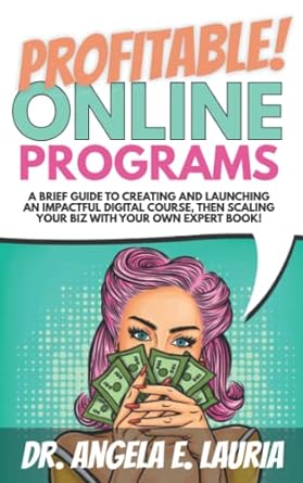 profitable online programs a brief guide to creating and launching an impactful digital course then scaling
