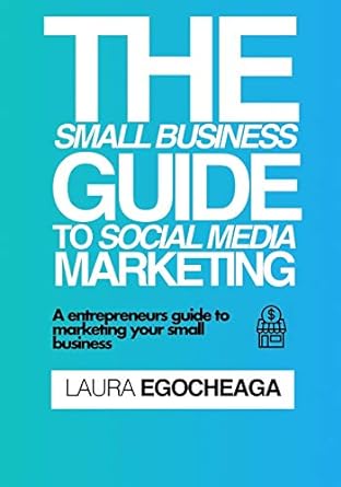 the small business guide to social media marketing a entrepreneurs guide to marketing your small business 1st