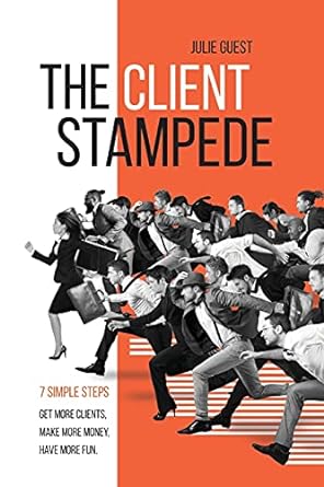 the client stampede 7 simple steps get more clients make more money have more fun 2nd edition julie guest