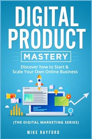 digital product mastery discover how to start and scale your own online business 1st edition mike rayford