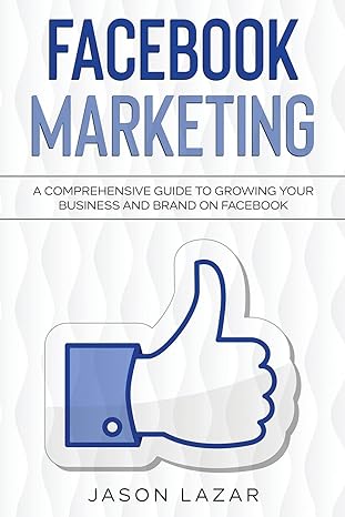 facebook marketing a comprehensive guide to growing your business on facebook 1st edition jason lazar