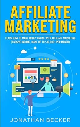 affiliate marketing learn how to make money online with affiliate marketing 1st edition jonathan becker