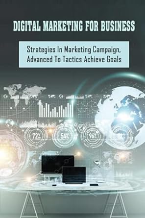 digital marketing for business strategies in marketing campaign advanced to tactics achieve goals 1st edition