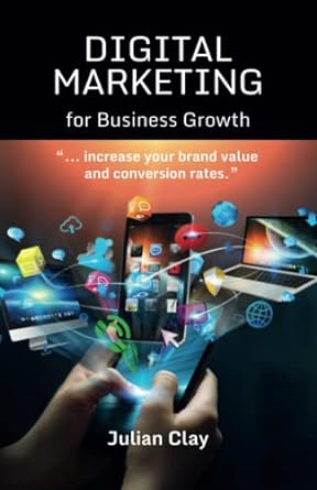 digital marketing for business growth increase your brand value and conversion rates 1st edition julian clay