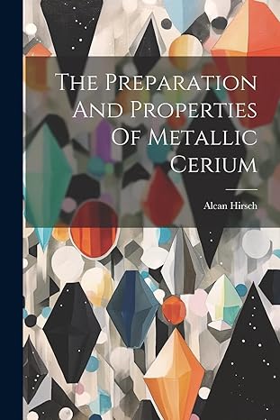 the preparation and properties of metallic cerium 1st edition alcan hirsch 1022361236, 978-1022361232