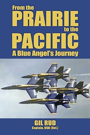 from the prairie to the pacific a blue angels journey 1st edition capt usn gil rud ,rear admiral garland