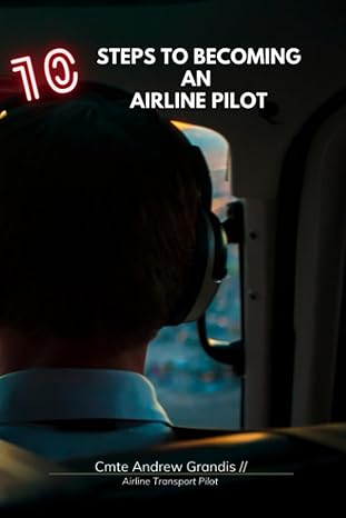 10 steps to becoming an airline pilot 1st edition cmte andrew grandis 979-8857617670
