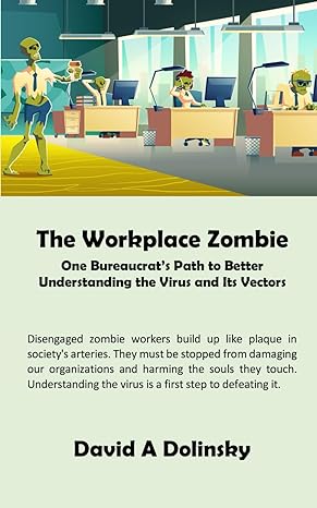 the workplace zombie one bureaucrat s path to better understanding the virus and its vectors 1st edition