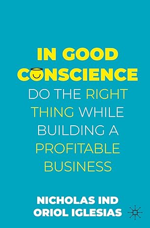in good conscience do the right thing while building a profitable business 1st edition nicholas ind ,oriol