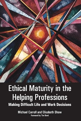 ethical maturity in the helping professions making difficult life and work decisions 1st edition michael