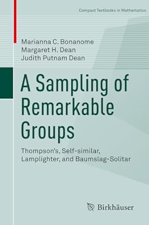 a sampling of remarkable groups thompsons self similar lamplighter and baumslag solitar 1st edition marianna