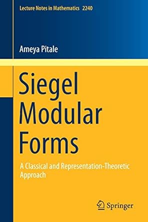 siegel modular forms a classical and representation theoretic approach 1st edition ameya pitale 3030156745,