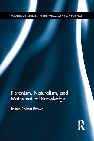 platonism naturalism and mathematical knowledge 1st edition james robert brown 1138809772, 978-1138809772