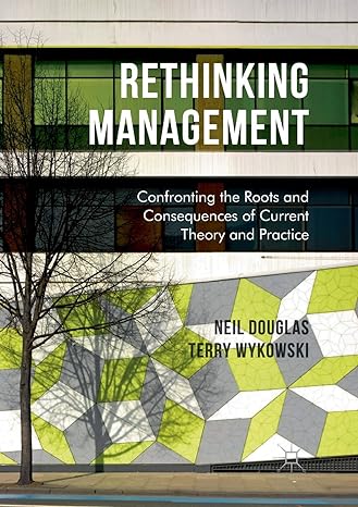rethinking management confronting the roots and consequences of current theory and practice 1st edition neil