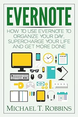 evernote how to use evernote to organize your day supercharge your life and get more done 1st edition michael