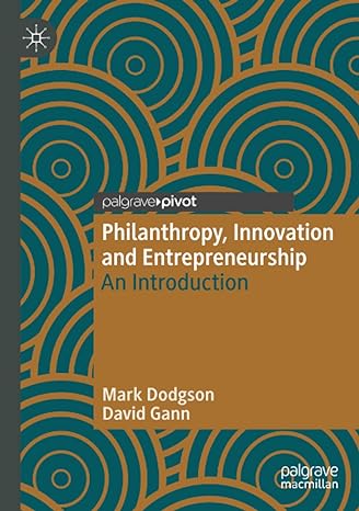 philanthropy innovation and entrepreneurship an introduction 1st edition mark dodgson ,david gann 303038019x,