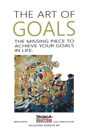 the art of goals the missing piece to achieve your goals in life 1st edition alex homier 979-8365901056