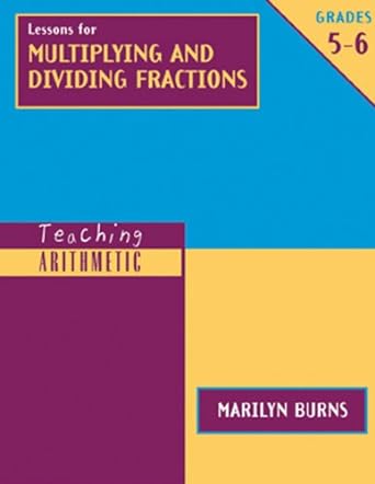 lessons for multiplying and dividing fractions teaching arithmetic grades 5-6 1st edition marilyn burns