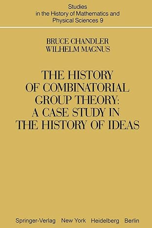 the history of combinatorial group theory a case study in the history of ideas 1st edition b chandler ,w