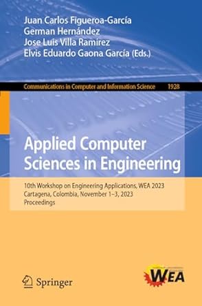 Applied Computer Sciences In Engineering 10th Workshop On Engineering Applications Wea 2023 Cartagena Colombia November 1 3 2023 Proceedings In Computer And Information Science 1928
