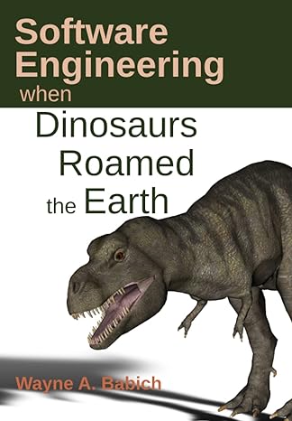 software engineering when dinosaurs roamed the earth 1st edition wayne a. babich 979-8834920649