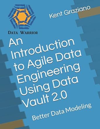 an introduction to agile data engineering using data vault 2 0 better data modeling 1st edition kent graziano