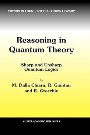 reasoning in quantum theory sharp and unsharp quantum logics 1st edition maria luisa dalla chiara ,roberto