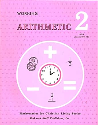 working arithmetic 2 unit 4 lessons 103 137 1st edition rod and staff publishers 0739904574, 978-0739904572