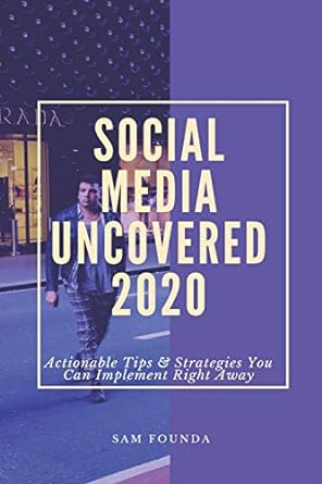 social media uncovered 2020 actionable tips and strategies you can implement right away 1st edition sam