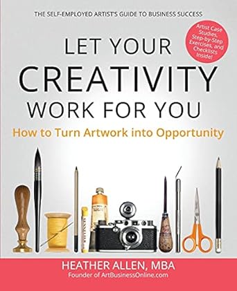 let your creativity work for you how to turn artwork into opportunity 1st edition heather e allen 1940984629,