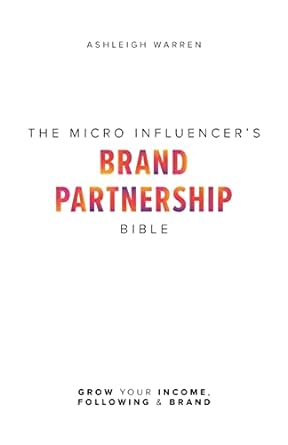 the micro influencers brand partnership bible grow your income following and brand 1st edition ashleigh