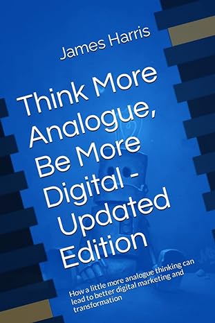 think more analogue be more digital updated how a little more analogue thinking can lead to better digital