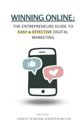 winning online the entrepreneurs guide to easy and effective digital marketing 1st edition ashley werner