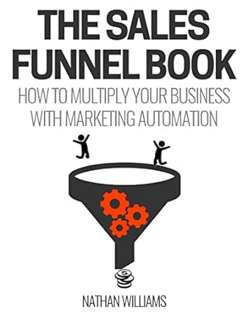 the sales funnel book how to multiply your business with marketing automation 1st edition nathan williams