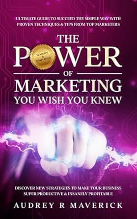 the power of marketing you wish you knew ultimate guide to succeed the simple way w/ proven techniques from