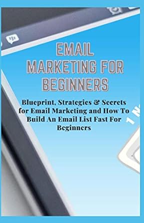 email marketing for beginners blueprint strategies and secrets for email marketing and how to build an email