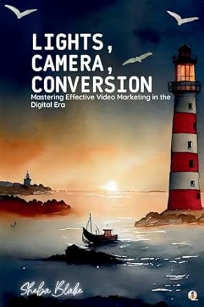 lights camera conversion mastering effective video marketing in the digital era 1st edition sheba blake
