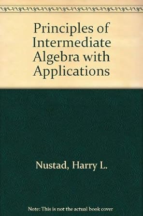 principles of intermediate algebra with applications 1st edition harry l nustad ,terry h wesner 0697002705,