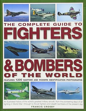 the complete guide to fighters and bombers of the world an illustrated history of the worlds greatest