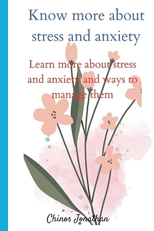 know more about stress and anxiety learn more about stress and anxiety and ways to manage them 1st edition