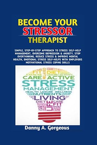 become your stressor therapist simple step by step approach to stress self help management overcome