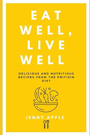 eat well live well delicious and nutritious recipes from the pritikin diet 1st edition jenny apple