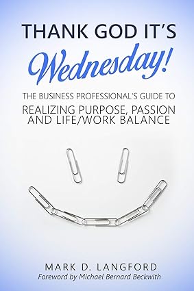 thank god it s wednesday the business professional s guide to realizing purpose passion and life/work balance