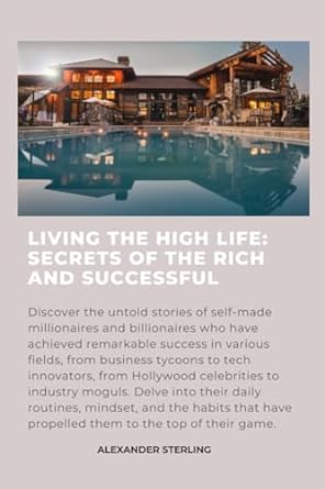 living the high life secrets of the rich and successful discover the untold stories of self made millionaires