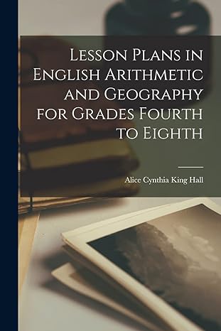 lesson plans in english arithmetic and geography for grades  to eighth 1st edition alice cynthia king hall