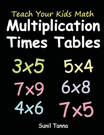 teach your kids math multiplication times tables 1st edition sunil tanna 1503024466, 978-1503024465