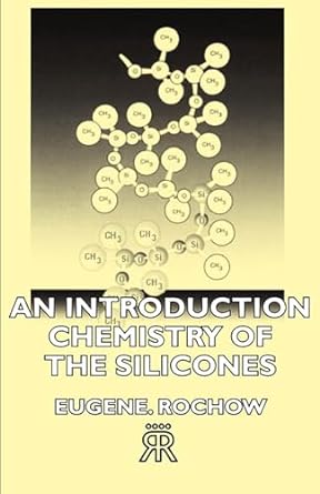 an introduction chemistry of the silicones 1st edition eugene rochow 1406717126, 978-1406717129